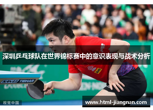 深圳乒乓球队在世界锦标赛中的意识表现与战术分析